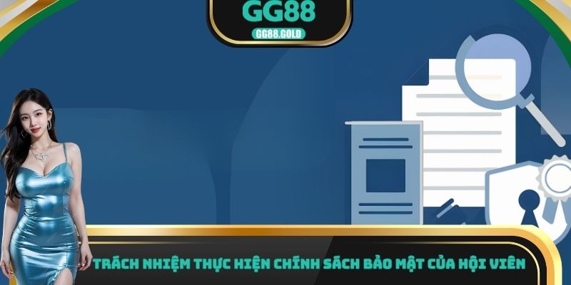 Trách nhiệm thực hiện chính sách bảo mật của hội viên